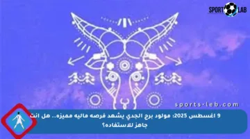 9 أغسطس 2025: مولود برج الجدي يشهد فرصة مالية مميزة.. هل أنت جاهز للاستفادة؟